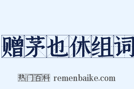 赠茅也休组词是什么意思的图片